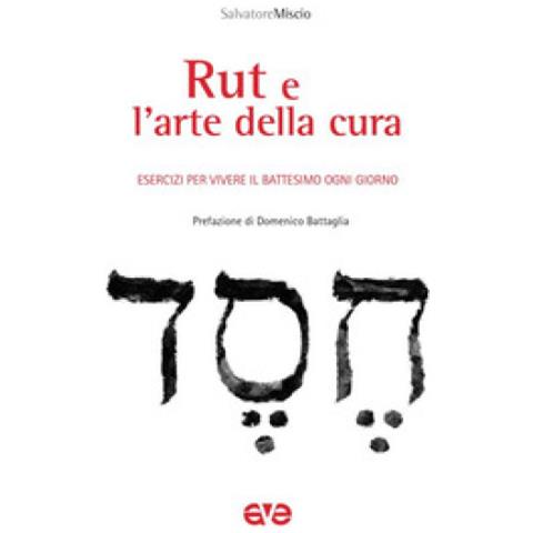 Salvatore Miscio - Rut E L'arte Della Cura. Esercizi Per Vivere Il Battesimo Ogni Giorno - Foto 1