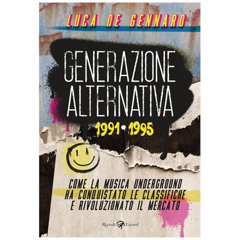 Luca De Gennaro - Generazione Alternativa 1991-1995. Come La Musica Underground Ha Conquistato Le Classifiche E Rivoluzionato Il Mercato - Foto 2