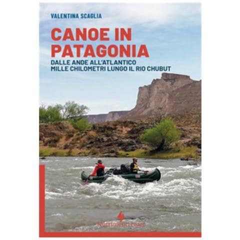 Valentina Scaglia - Canoe In Patagonia. Dalle Ande All'atlantico Mille Chilometri Lungo Il Rio Chubut - Foto 1
