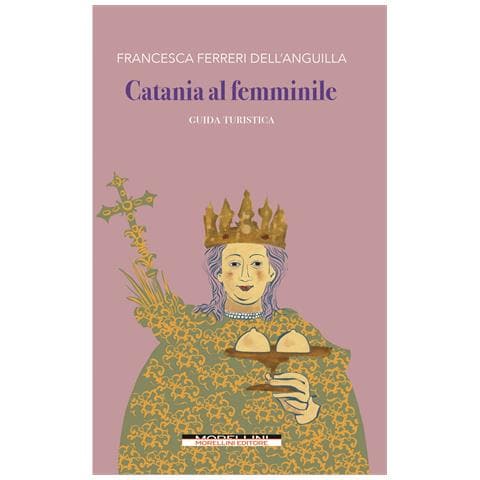 Francesca Ferreri Dell'Anguilla - Catania al femminile. Guida turistica - Foto 1