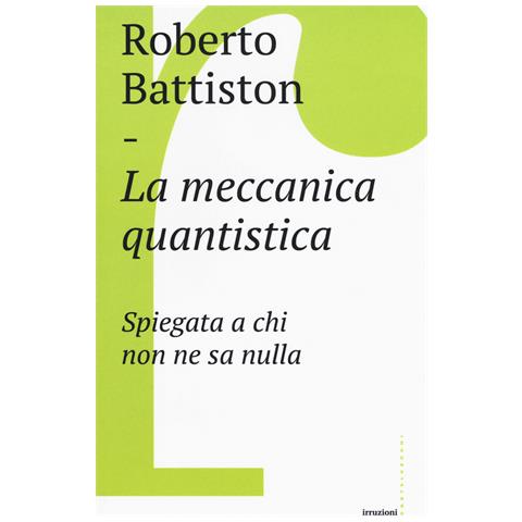 Roberto Battiston - La meccanica quantistica. Spiegata a chi non ne sa nulla - Foto 1