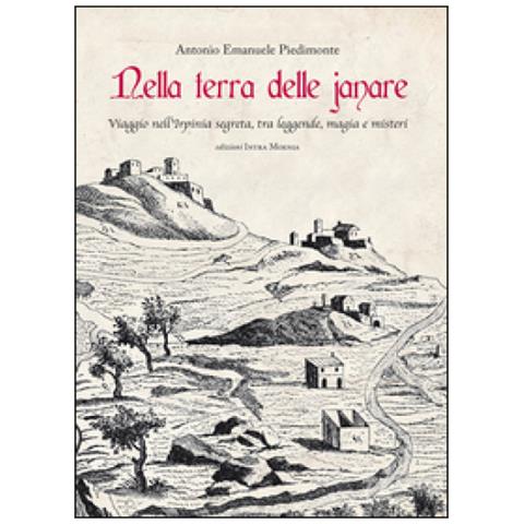 Antonio Emanuele Piedimonte - Nella terra delle janare. Viaggio nell'Irpinia segreta, tra leggende, magia e misteri - Foto 1