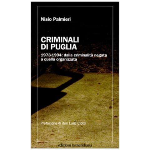 Nisio Palmieri - Criminali Di Puglia. 1973-1994: Dalla Criminalità Negata A Quella Organizzata - Foto 1