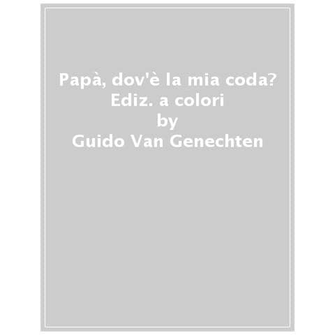 Guido Van Genechten - Papà, Dov'è La Mia Coda? Ediz. A Colori - Foto 1