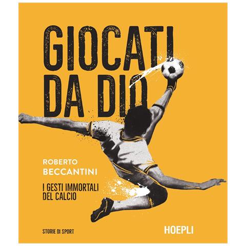 Roberto Beccantini - Giocati da dio. I gesti immortali del calcio - Foto 1