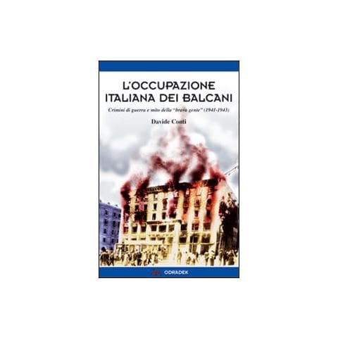 Davide Conti - L'occupazione italiana dei Balcani. Crimini di guerra e mito della «brava gente» (1940-1943) - Foto 1
