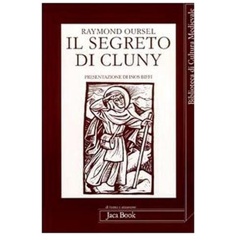 Raymond Oursel - Il segreto di Cluny. Vita dei santi abati da Bernone a Pietro il Venerabile, 910-1156 - Foto 1