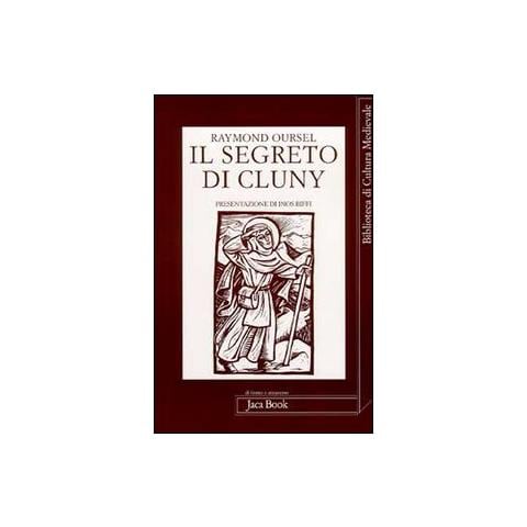 Raymond Oursel - Il segreto di Cluny. Vita dei santi abati da Bernone a Pietro il Venerabile, 910-1156 - Foto 3
