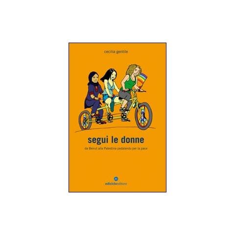 Cecilia Gentile - Segui le donne. Da Beirut alla Palestina pedalando per la pace - Foto 1