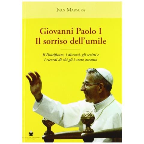 Ivan Marsura - Giovanni Paolo I. Il sorriso dell'umile. Il pontificato, i discorsi, gli scritti e i ricordi di chi gli è stato accanto - Foto 2