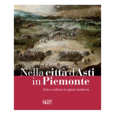 Alberto Marchesin - Nella città d'Asti in Piemonte. Arte e cultura in epoca moderna. Catalogo della mostra (Asti, 28 ottobre 2017-25 febbraio 2018) - Foto 1