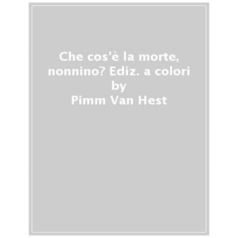 Pimm Van Hest - Che Cos'è La Morte, Nonnino? Ediz. A Colori - Foto 1