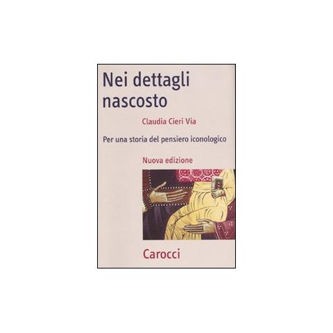 Claudia Cieri Via - Nei dettagli nascosto. Per una storia del pensiero iconologico - Foto 1