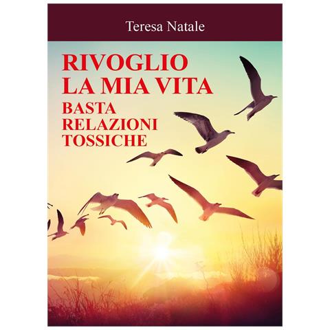 Teresa Natale - Rivoglio la mia vita. Basta relazioni tossiche - Foto 1