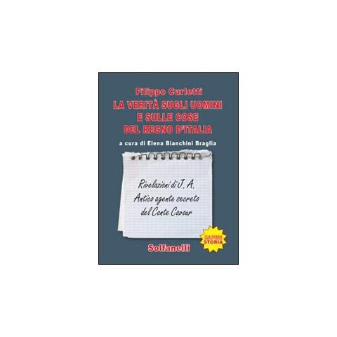 Filippo Curletti - La verità sugli uomini e sulle cose del regno d'Italia. Rivelazioni di J. A. Antico agente secreto del conte Cavour - Foto 1