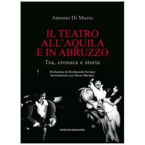 Antonio Di Muzio - Il teatro all'Aquila e in Abruzzo. Tsa, cronaca e storia - Foto 1