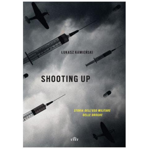 Lukasz Kamienski - Shooting Up. Storia Dell'uso Militare Delle Droghe - Foto 1