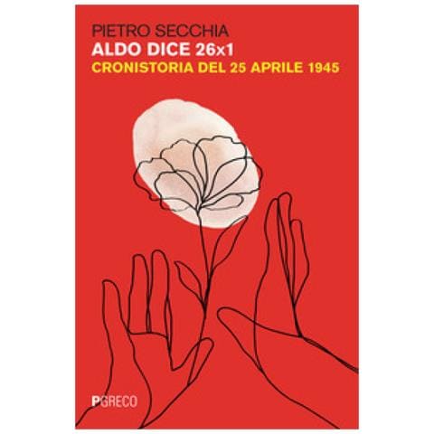 Pietro Secchia - Aldo Dice 26x1. Cronistoria Del 25 Aprile 1945 - Foto 2