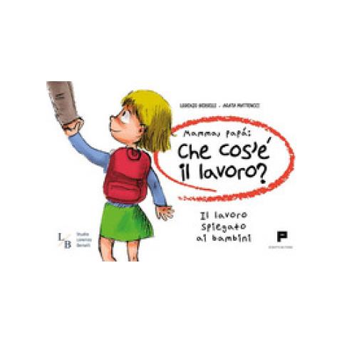 Lorenzo Berselli - Mamma, papà: che cos'è il lavoro? Il lavoro spiegato ai bambini - Foto 1