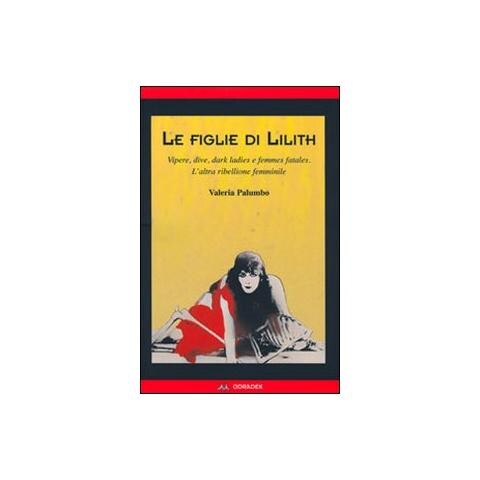 Valeria Palumbo - Le figlie di Lilith. Vipere, dive, dark ladies e femmes fatales. L'altra ribellione femminile - Foto 1