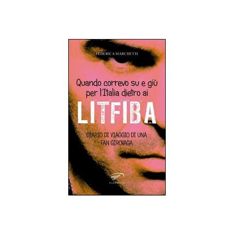 Federica Marchetti - Quando correvo su e giù per l'Italia dietro ai Litfiba. Diario di viaggio di una fan girovaga - Foto 2