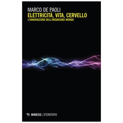 Marco De Paoli - Elettricità, vita, cervello. L'innervazione dell'organismo-mondo - Foto 1