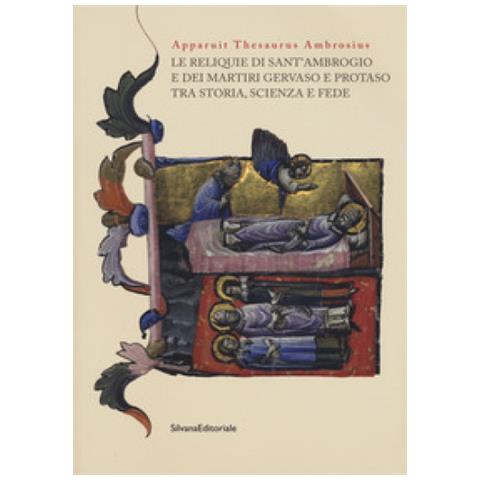 Carlo Faccendini - Apparuit Thesaurus Ambrosius. Le reliquie di Sant'Ambrogio e dei martiri Gervaso e Protaso tra storia, scienza e fede - Foto 1