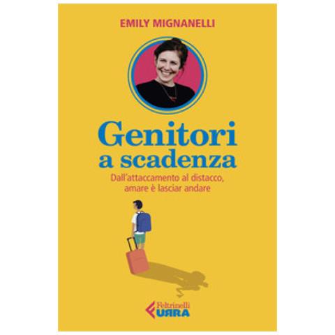 Emily Mignanelli - Genitori A Scadenza. Dall'attaccamento Al Distacco, Amare È Lasciar Andare - Foto 1