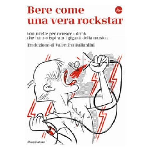 Bere Come Una Vera Rockstar. 100 Ricette Per Ricreare I Drink Che Hanno Ispirato I Giganti Della Musica - Foto 1