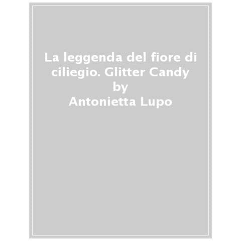Antonietta Lupo - La Leggenda Del Fiore Di Ciliegio. Glitter & Candy - Foto 1
