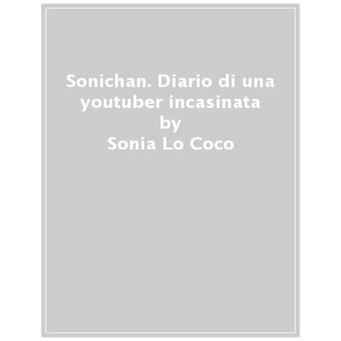 Sonia Lo Coco - Sonichan. Diario Di Una Youtuber Incasinata - Foto 1