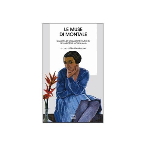 G. Baldissone - Le muse di Montale. Galleria di occasioni femminili nella poesia montiana - Foto 1