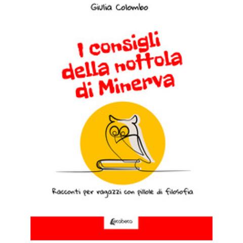 Giulia Colombo - I Consigli Della Nottola Di Minerva. Racconti Per Ragazzi Con Pillole Di Filosofia - Foto 1
