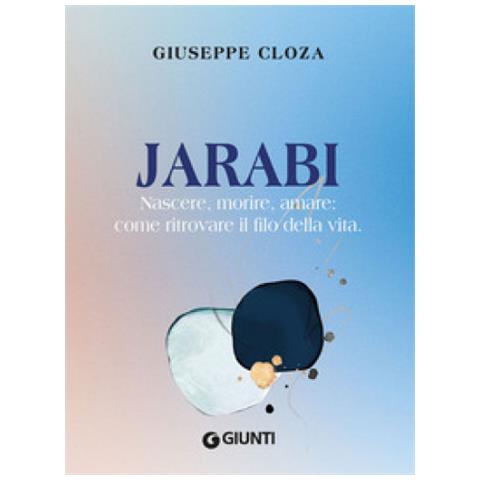 Giuseppe Cloza - Jarabi. Nascere, Morire Amare: Come Ritrovare Il Filo Della Vita - Foto 1