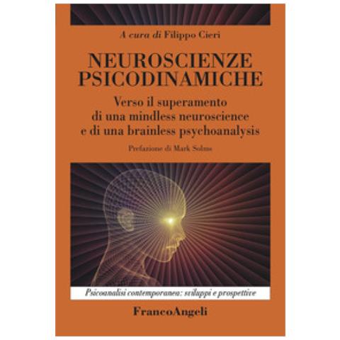 Filippo Cieri - Neuroscienze psicodinamiche. Verso il superamento di una mindless neuroscience e di una brainless psychoanalysis - Foto 1