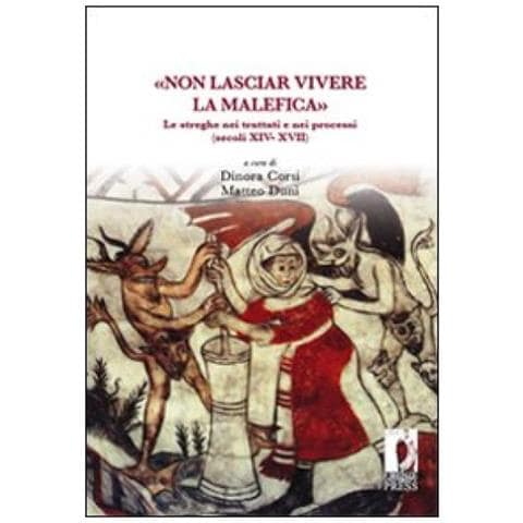 Dinora Corsi - «Non lasciar vivere la malefica». Le streghe nei trattati e nei processi (secoli XIV-XVII) - Foto 3