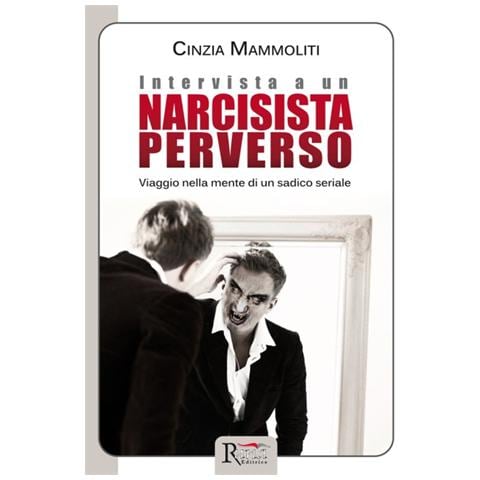 Cinzia Mammoliti - Intervista a un narcisista perverso. Viaggio nella mente di un sadico seriale - Foto 1