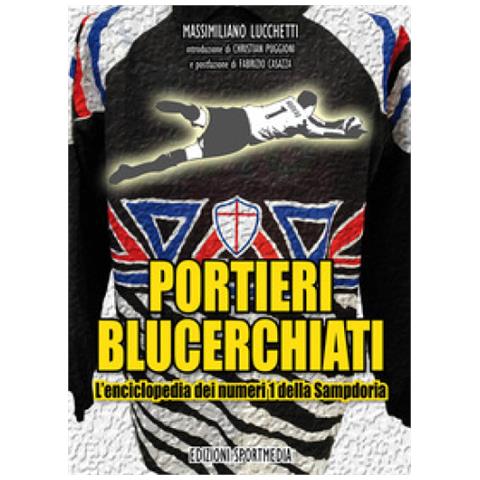 Massimiliano Lucchetti - Portieri Blucerchiati. L'enciclopedia Dei Numeri 1 Della Sampdoria - Foto 1