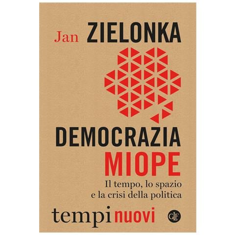 Jan Zielonka - Democrazia miope. Il tempo, lo spazio e la crisi della politica - Foto 1