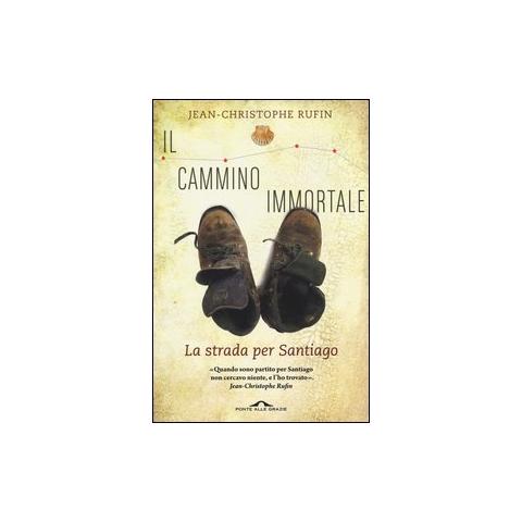 Jean-Christophe Rufin - Il cammino immortale. La strada per Santiago di Compostela - Foto 1
