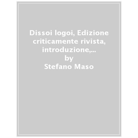 Stefano Maso - Dissoi Logoi. Edizione Criticamente Rivista, Introduzione, Traduzione, Commento - Foto 1