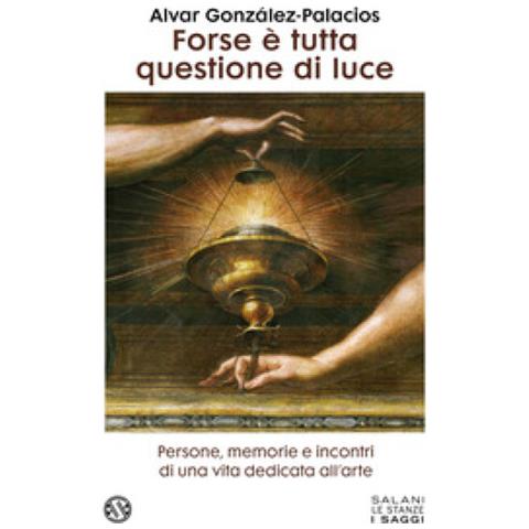 Alvar Gonzáles-Palacios - Forse è tutta questione di luce. Ritratti e incontri - Foto 1