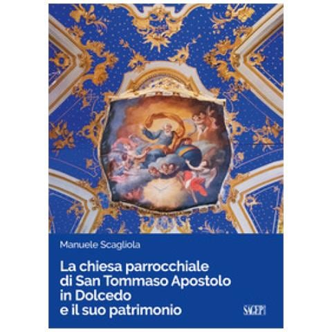 Manuele Scagliola - La Chiesa Parrocchiale Di San Tommaso Apostolo In Dolcedo E Il Suo Patrimonio - Foto 1
