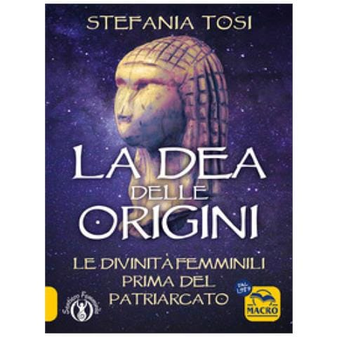 Stefania Tosi - La Dea Delle Origini. Le Divinità Femminili Prima Del Patriarcato - Foto 1