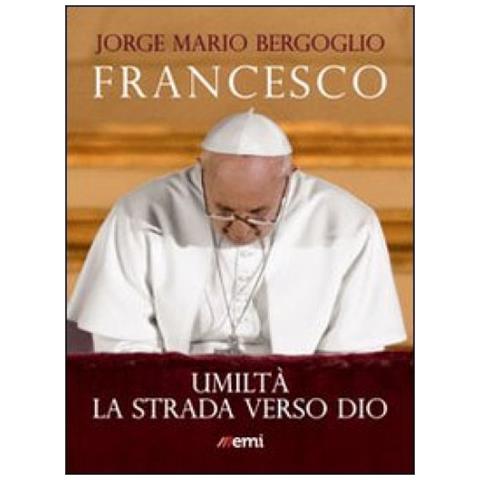 Francesco (Jorge Mario Bergoglio) - Umiltà. La strada verso Dio - Foto 2