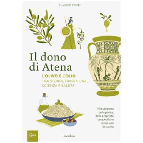 Claudio Coppi - Il Dono Di Atena. L'olivo E L'olio Tra Storia, Tradizione, Scienza E Salute. Alla Scoperta Della Pianta, Dalle Proprietà Terapeutiche Al Suo Uso In Cucina - Foto 1