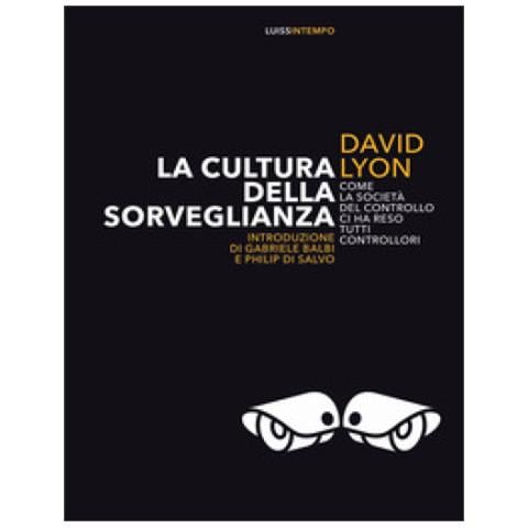 David Lyon - La Cultura Della Sorveglianza. Come La Società Del Controllo Ci Ha Reso Tutti Controllori - Foto 1