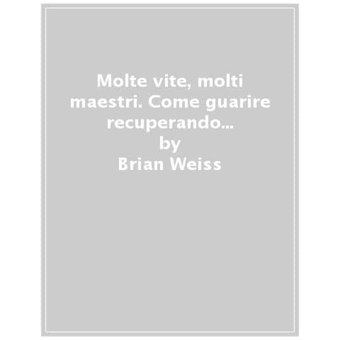 Brian L. Weiss - Molte vite, molti maestri. Come guarire recuperando il proprio passato - Foto 1