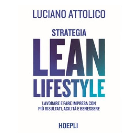Luciano Attolico - Strategia Lean Lifestyle. Lavorare E Fare Impresa Con Più Risultati, Agilità E Benessere - Foto 1