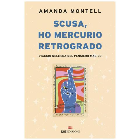 Amanda Montell - Scusa, ho Mercurio retrogrado. Viaggio nell'era del pensiero magico - Foto 1